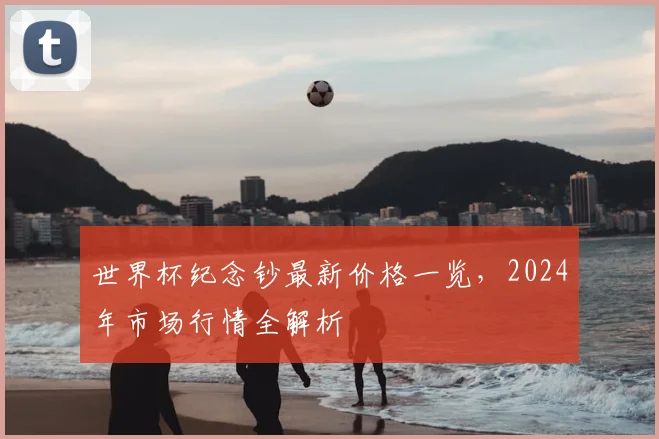 世界杯纪念钞最新价格一览，2024年市场行情全解析